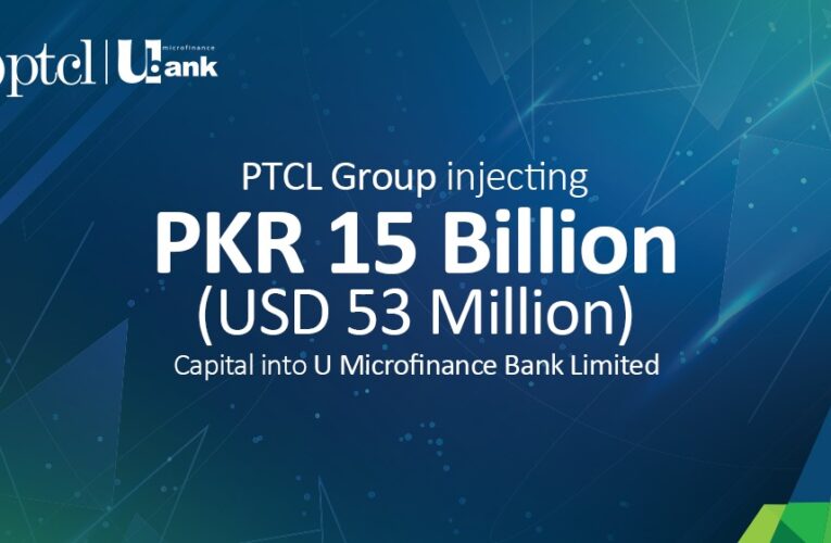 PTCL Group injecting PKR 15 Billion (USD 53 Mn) capital into U Microfinance Bank Limited